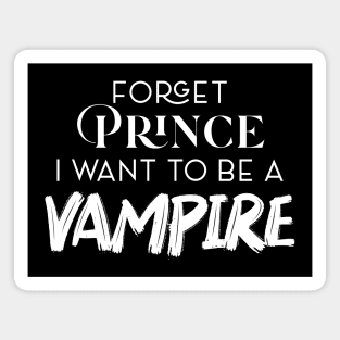 FORGET PRINCE I WANT TO BE A VAMPIRE Magnet